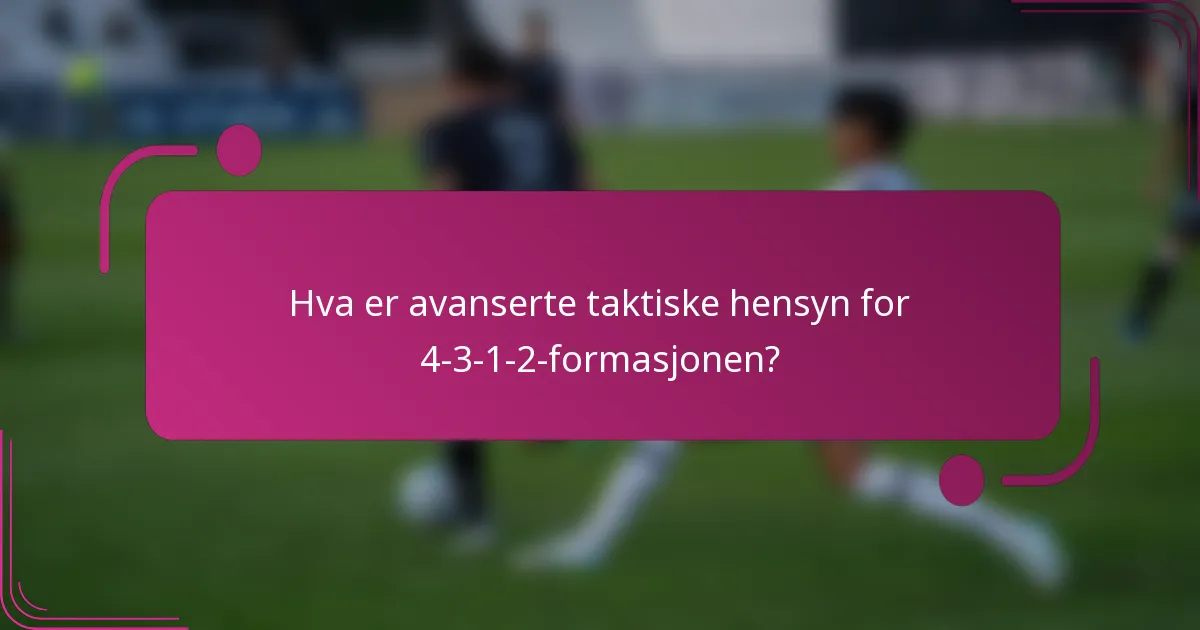 Hva er avanserte taktiske hensyn for 4-3-1-2-formasjonen?