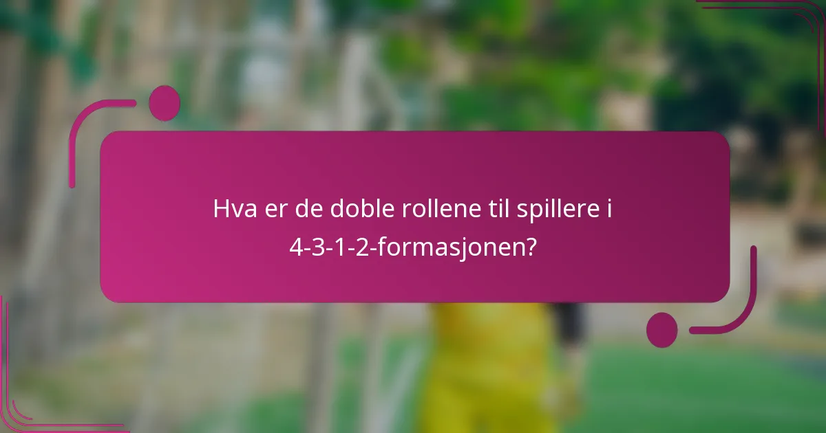 Hva er de doble rollene til spillere i 4-3-1-2-formasjonen?