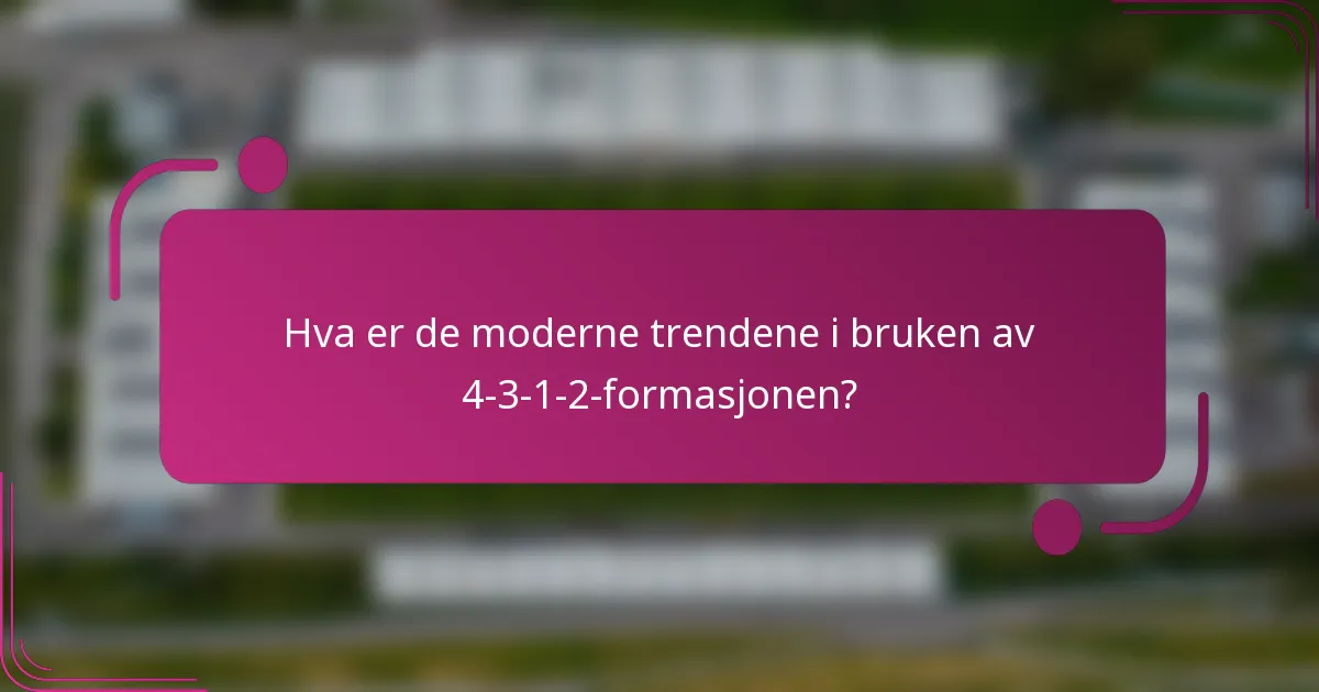 Hva er de moderne trendene i bruken av 4-3-1-2-formasjonen?