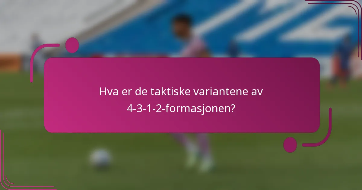 Hva er de taktiske variantene av 4-3-1-2-formasjonen?