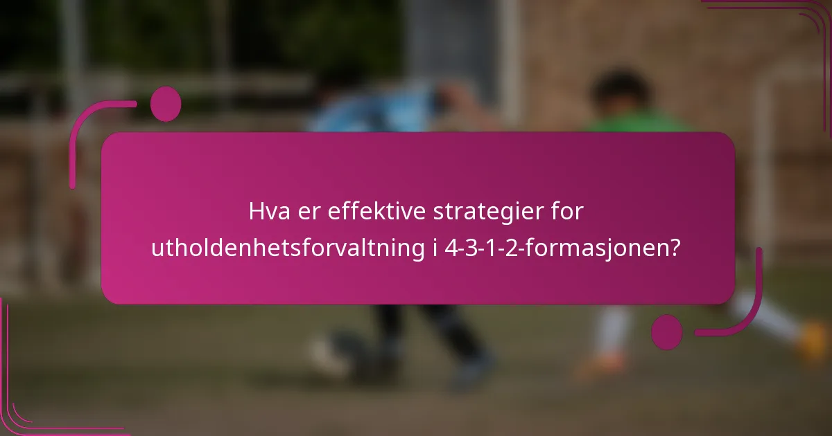 Hva er effektive strategier for utholdenhetsforvaltning i 4-3-1-2-formasjonen?
