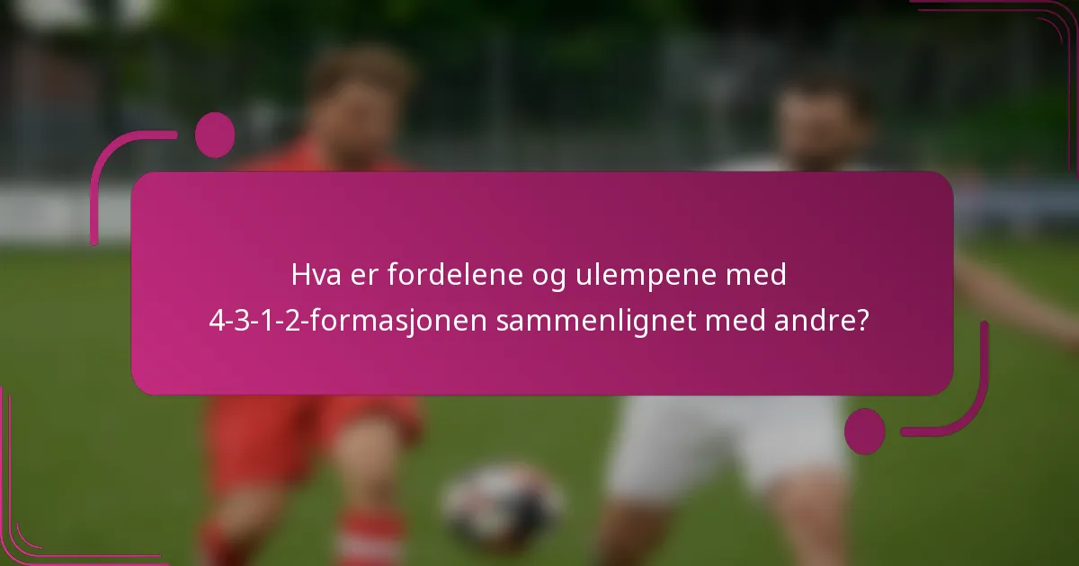 Hva er fordelene og ulempene med 4-3-1-2-formasjonen sammenlignet med andre?
