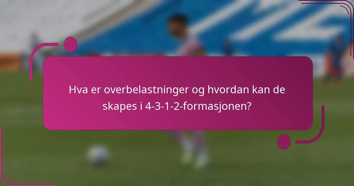 Hva er overbelastninger og hvordan kan de skapes i 4-3-1-2-formasjonen?