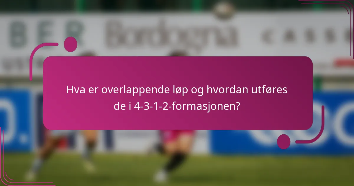 Hva er overlappende løp og hvordan utføres de i 4-3-1-2-formasjonen?