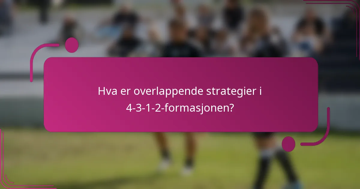 Hva er overlappende strategier i 4-3-1-2-formasjonen?