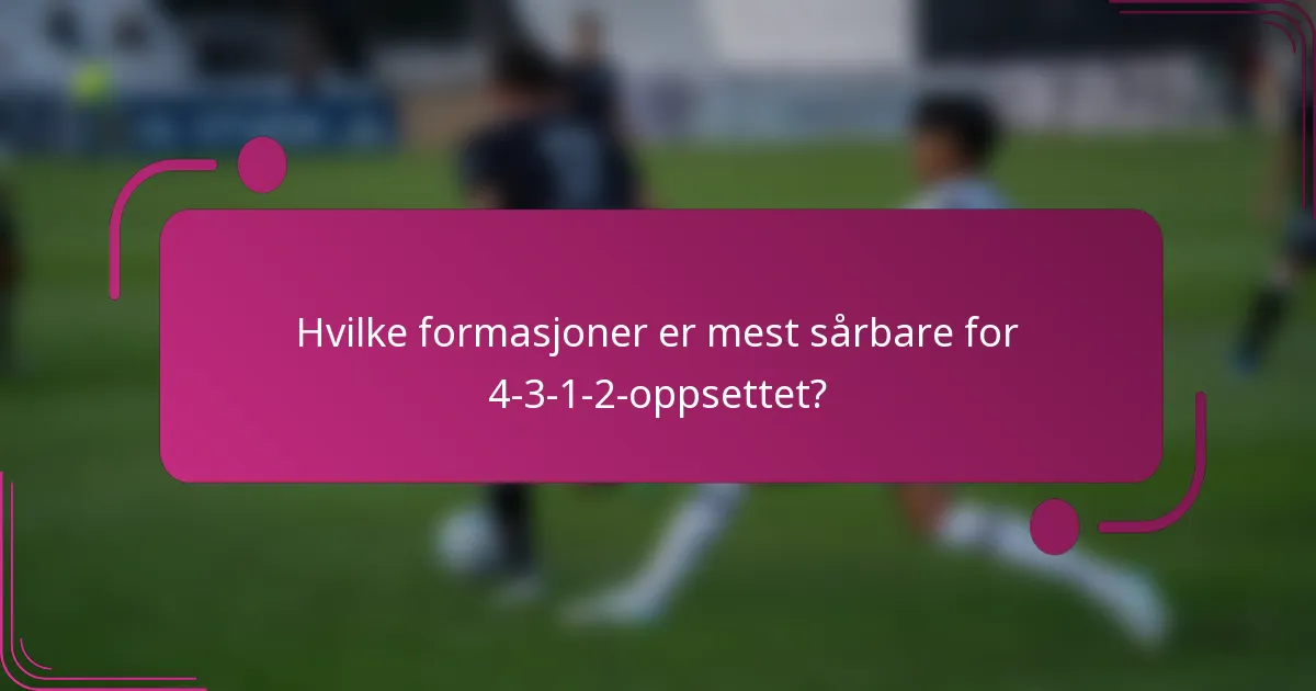 Hvilke formasjoner er mest sårbare for 4-3-1-2-oppsettet?