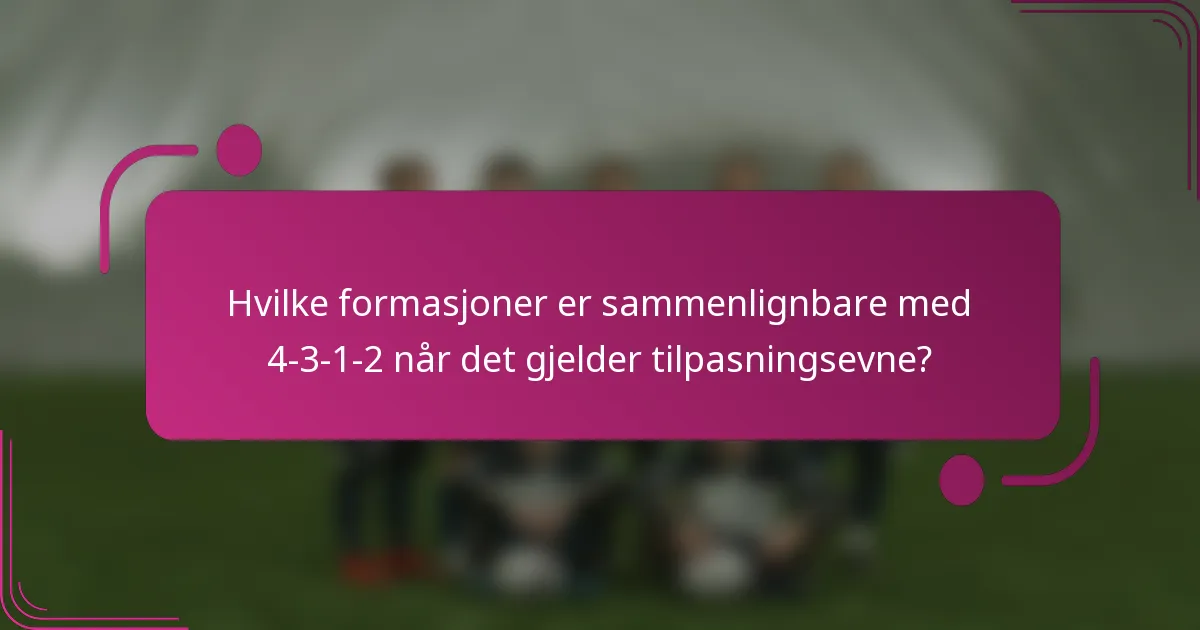 Hvilke formasjoner er sammenlignbare med 4-3-1-2 når det gjelder tilpasningsevne?