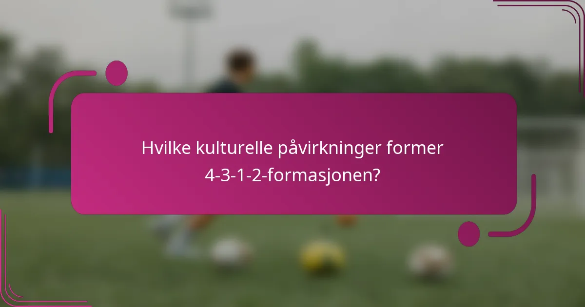 Hvilke kulturelle påvirkninger former 4-3-1-2-formasjonen?