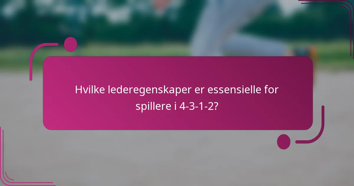 Hvilke lederegenskaper er essensielle for spillere i 4-3-1-2?