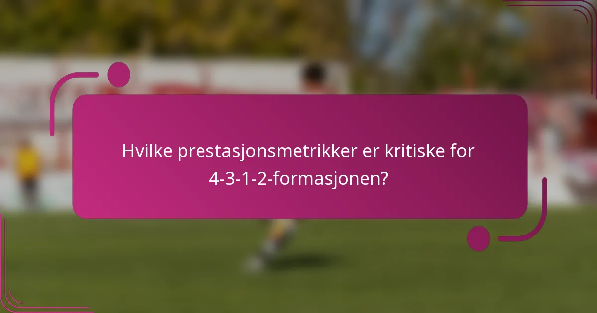 Hvilke prestasjonsmetrikker er kritiske for 4-3-1-2-formasjonen?
