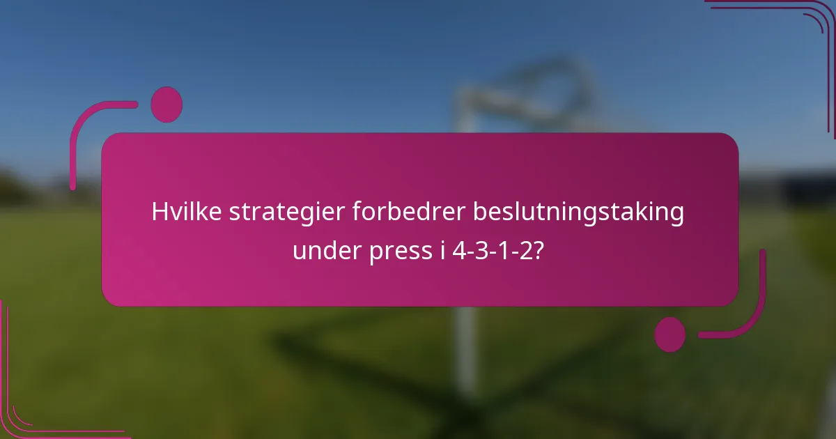 Hvilke strategier forbedrer beslutningstaking under press i 4-3-1-2?
