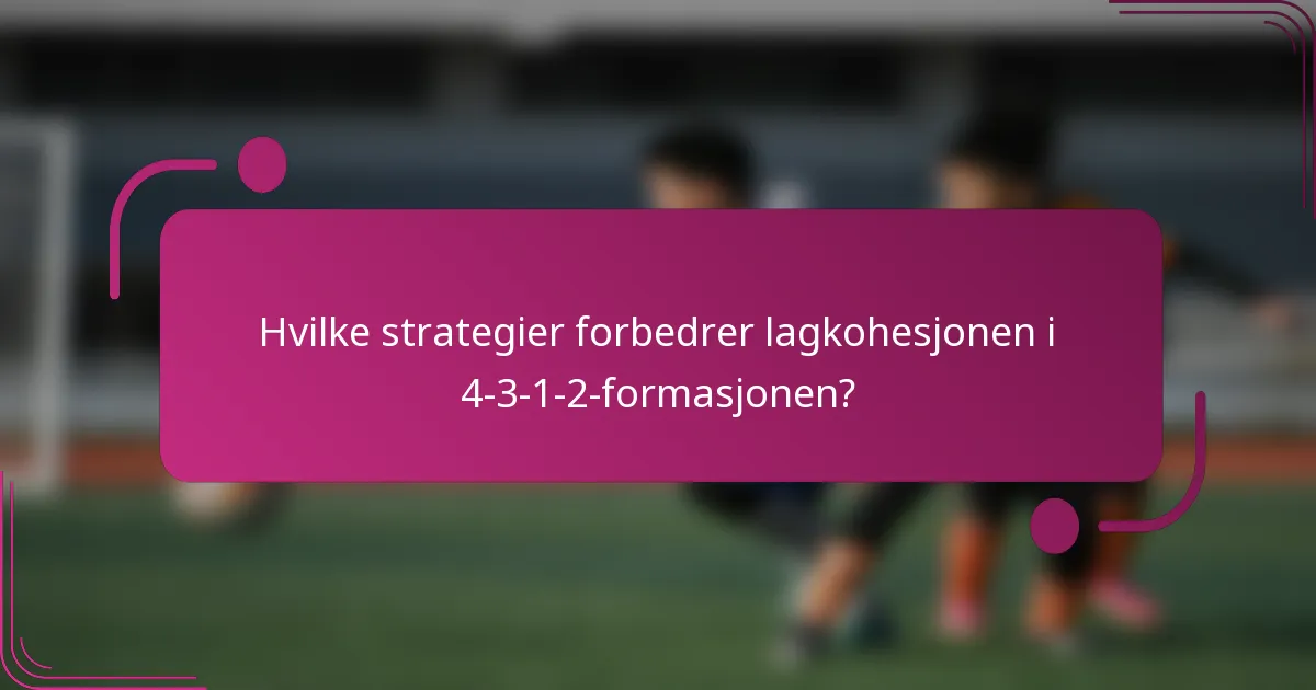 Hvilke strategier forbedrer lagkohesjonen i 4-3-1-2-formasjonen?