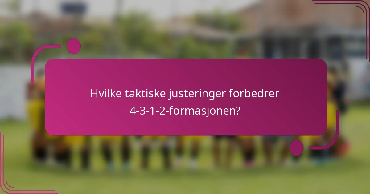 Hvilke taktiske justeringer forbedrer 4-3-1-2-formasjonen?