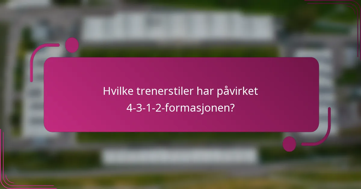 Hvilke trenerstiler har påvirket 4-3-1-2-formasjonen?