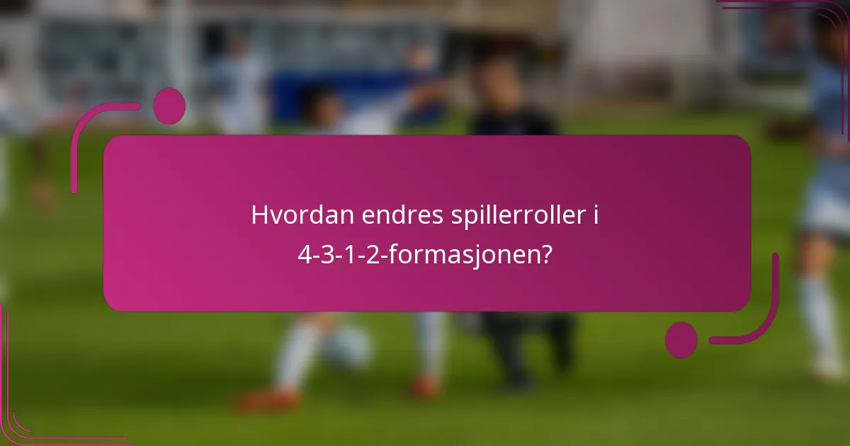 Hvordan endres spillerroller i 4-3-1-2-formasjonen?