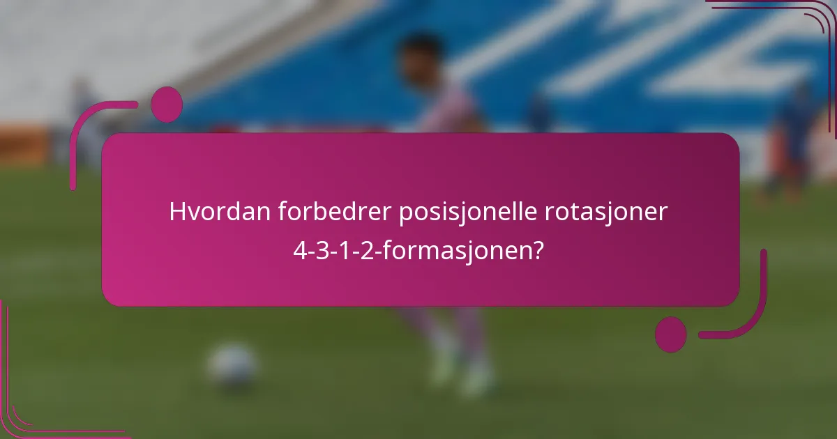 Hvordan forbedrer posisjonelle rotasjoner 4-3-1-2-formasjonen?