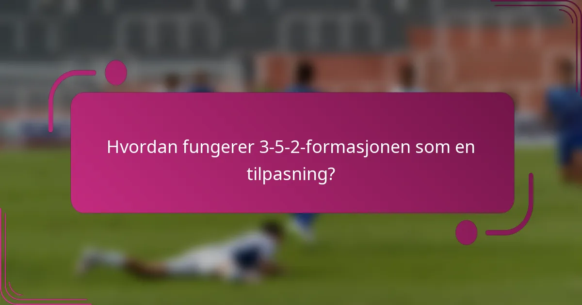 Hvordan fungerer 3-5-2-formasjonen som en tilpasning?