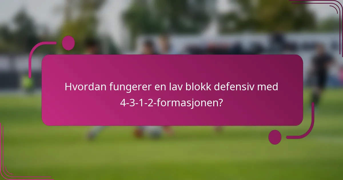 Hvordan fungerer en lav blokk defensiv med 4-3-1-2-formasjonen?