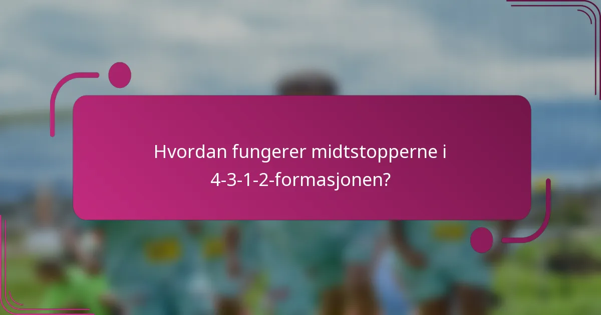 Hvordan fungerer midtstopperne i 4-3-1-2-formasjonen?