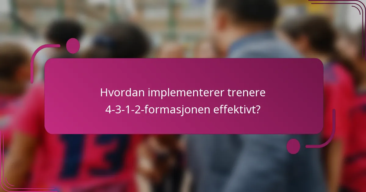 Hvordan implementerer trenere 4-3-1-2-formasjonen effektivt?