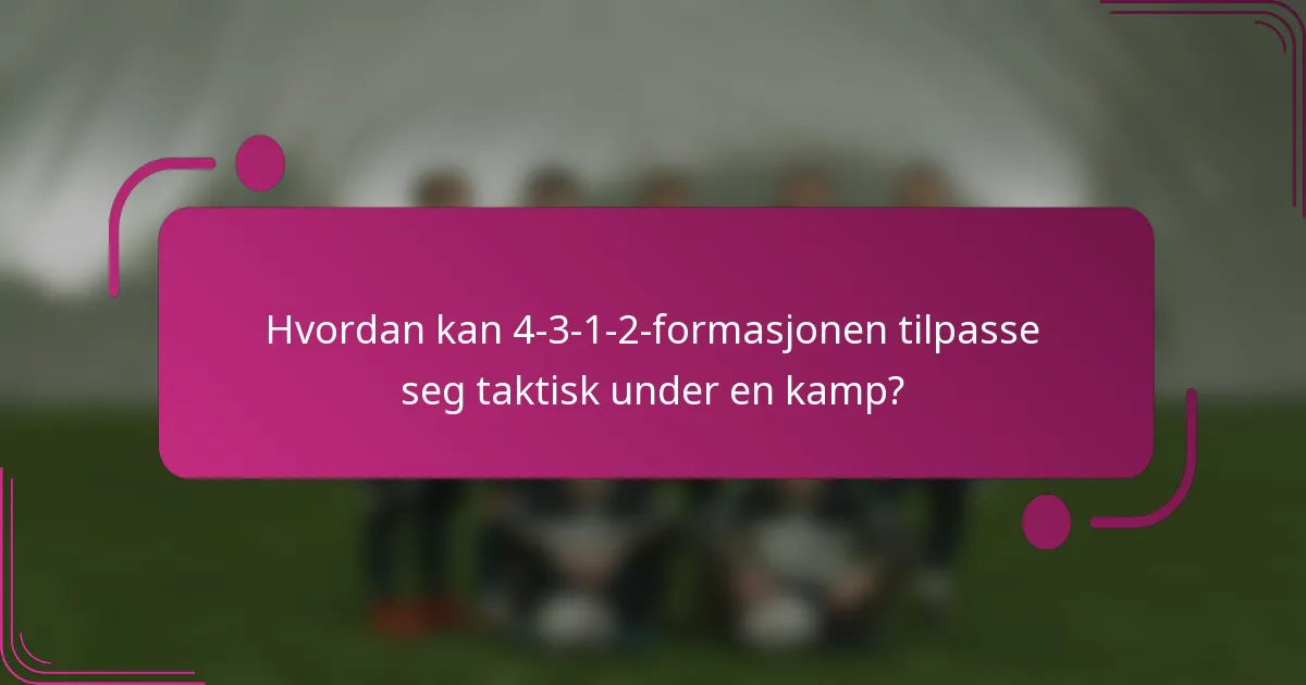 Hvordan kan 4-3-1-2-formasjonen tilpasse seg taktisk under en kamp?