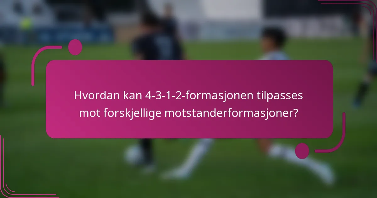 Hvordan kan 4-3-1-2-formasjonen tilpasses mot forskjellige motstanderformasjoner?