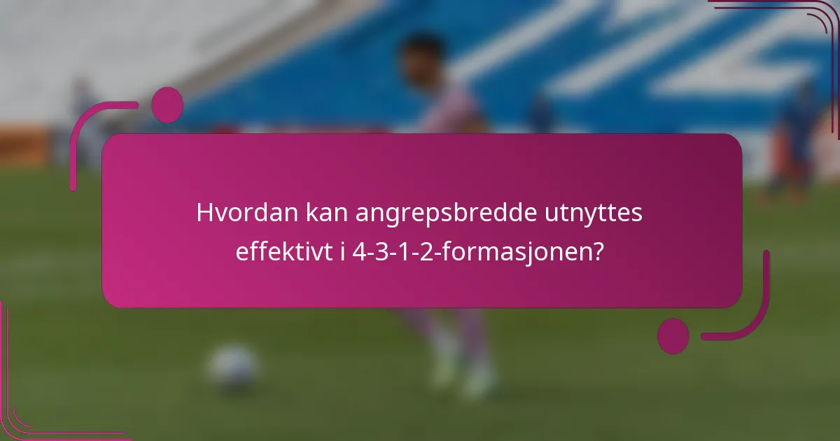 Hvordan kan angrepsbredde utnyttes effektivt i 4-3-1-2-formasjonen?