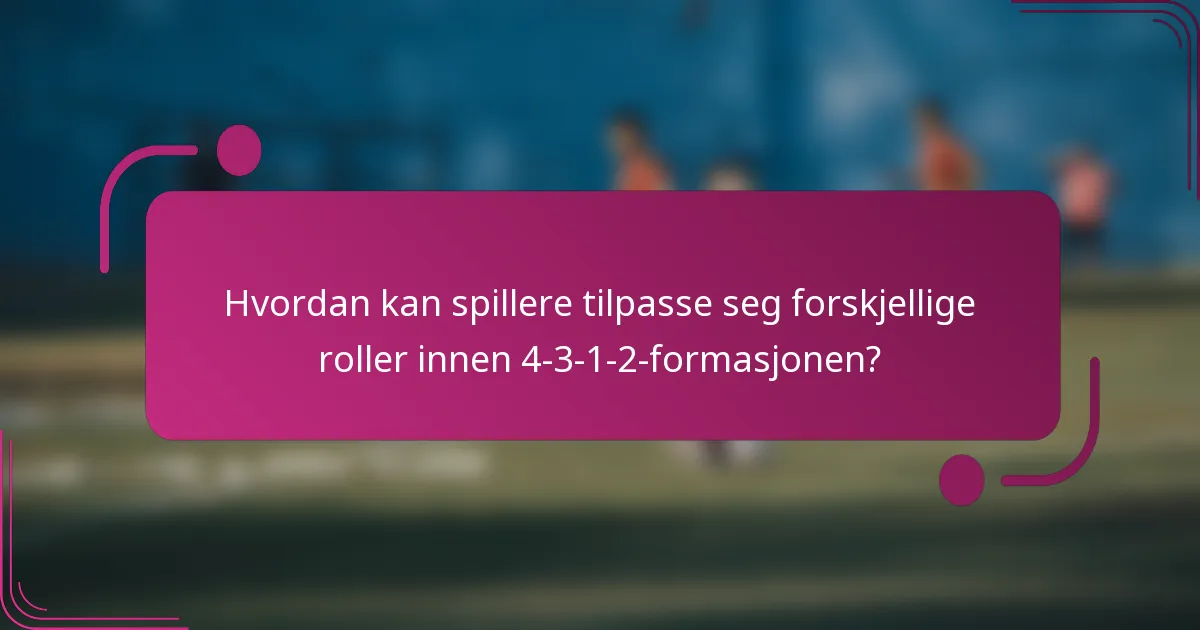 Hvordan kan spillere tilpasse seg forskjellige roller innen 4-3-1-2-formasjonen?
