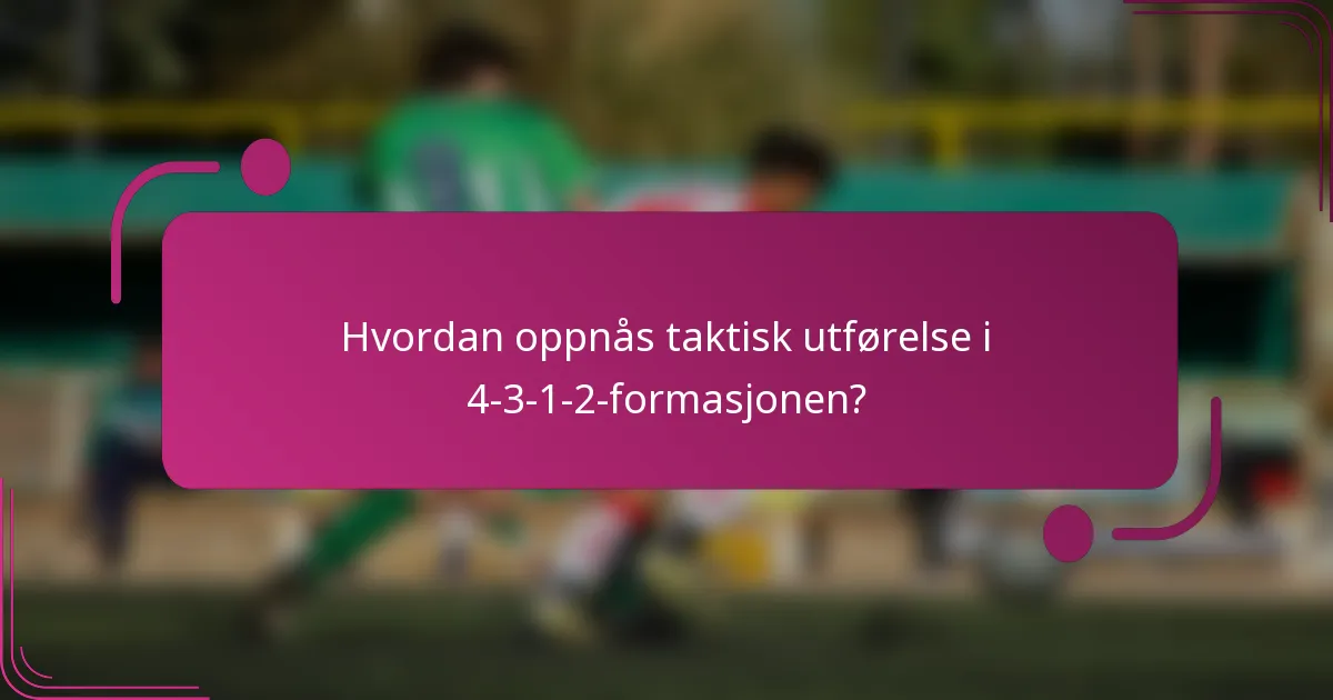 Hvordan oppnås taktisk utførelse i 4-3-1-2-formasjonen?