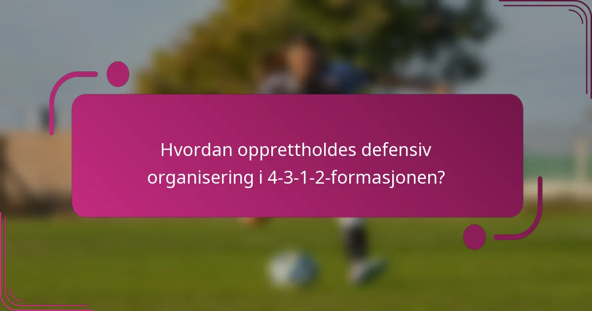 Hvordan opprettholdes defensiv organisering i 4-3-1-2-formasjonen?