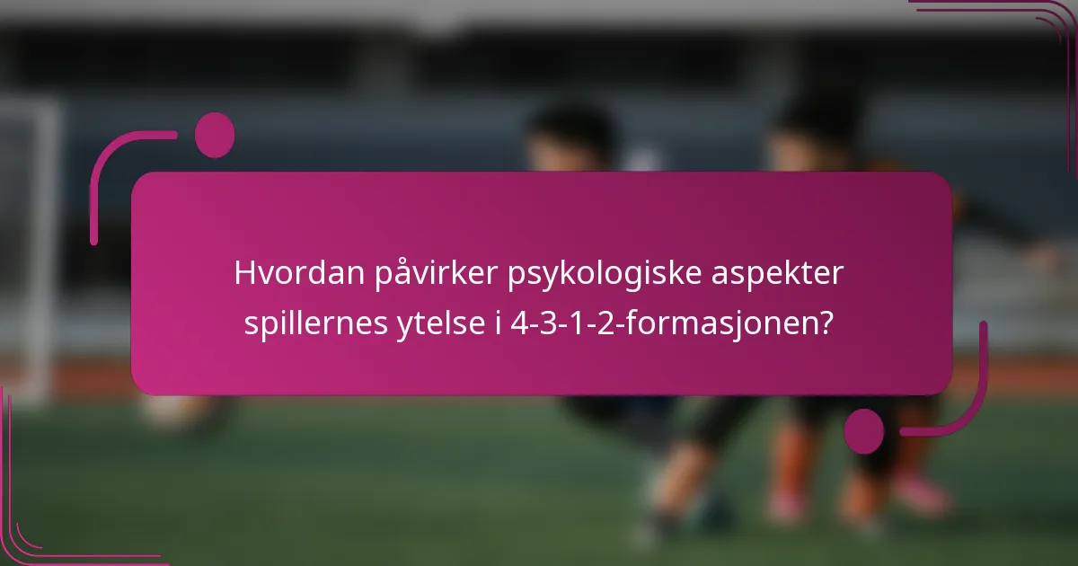 Hvordan påvirker psykologiske aspekter spillernes ytelse i 4-3-1-2-formasjonen?
