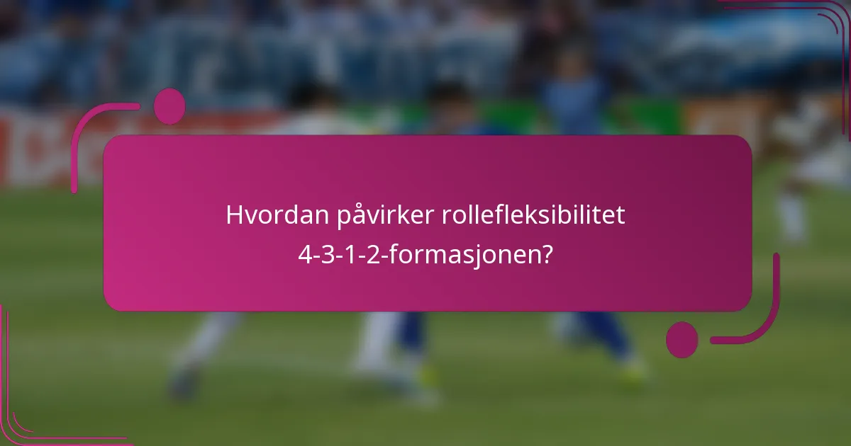 Hvordan påvirker rollefleksibilitet 4-3-1-2-formasjonen?