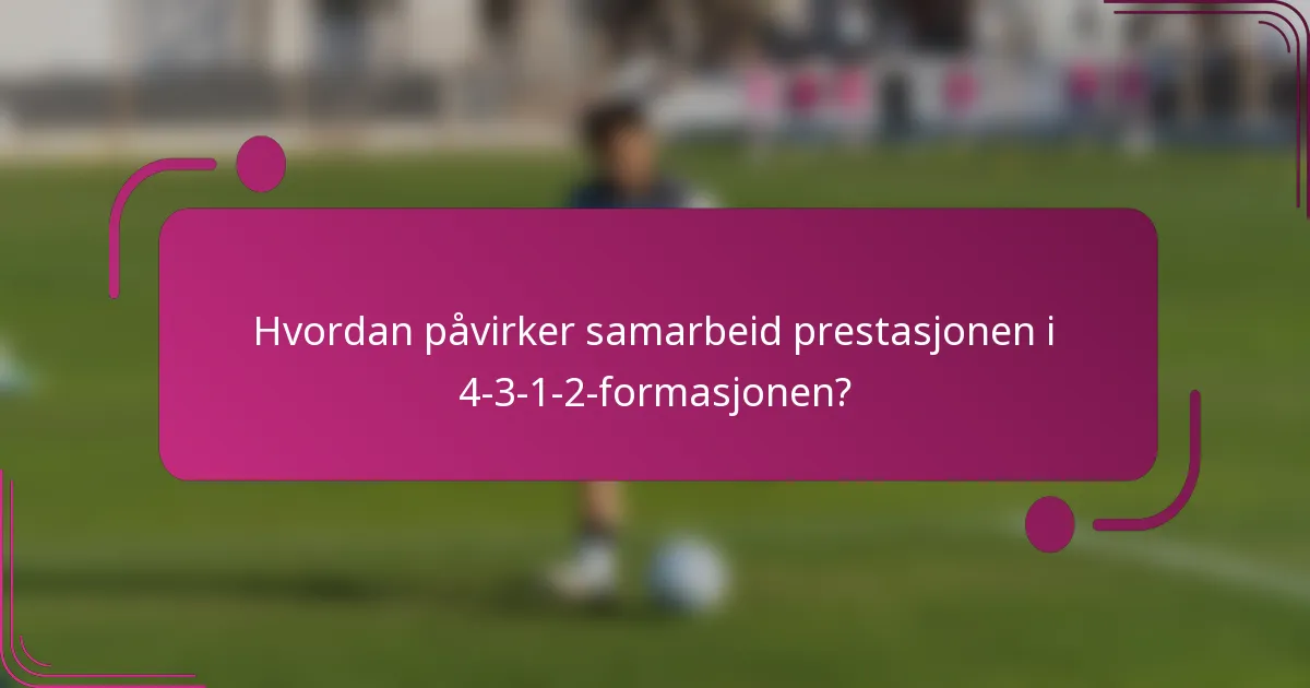 Hvordan påvirker samarbeid prestasjonen i 4-3-1-2-formasjonen?