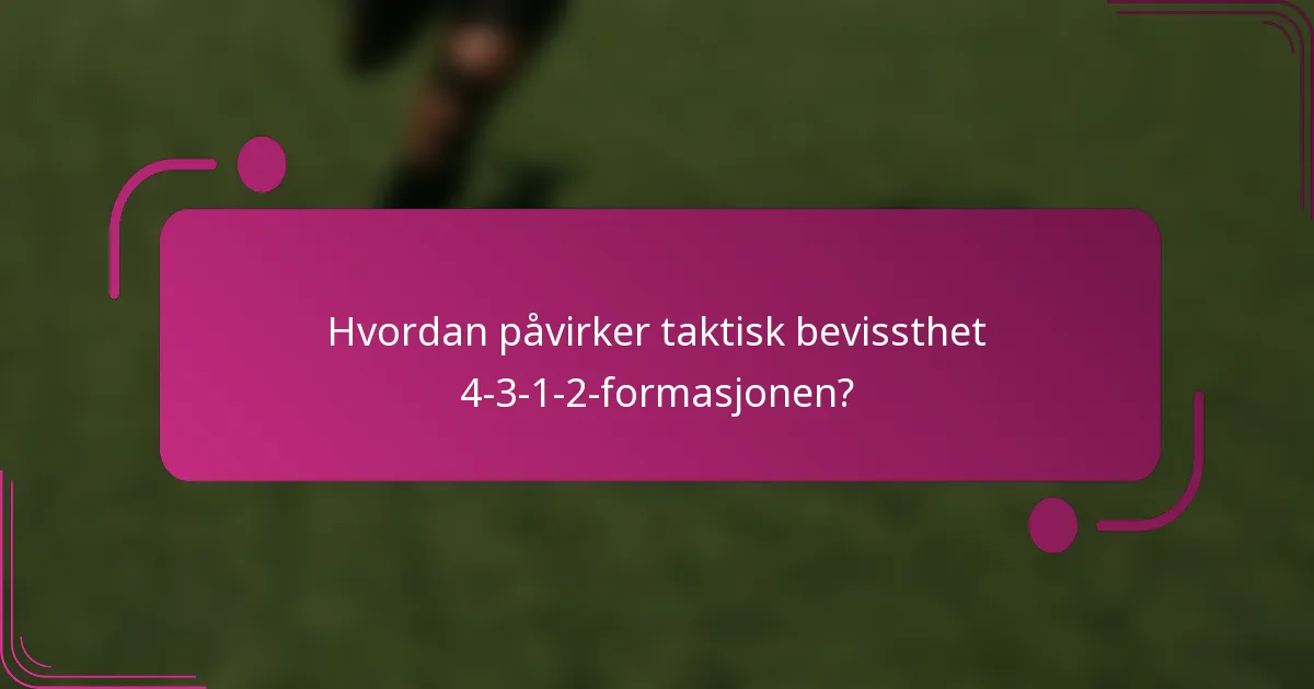 Hvordan påvirker taktisk bevissthet 4-3-1-2-formasjonen?