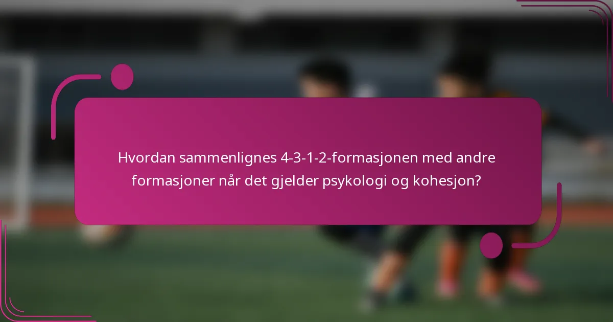Hvordan sammenlignes 4-3-1-2-formasjonen med andre formasjoner når det gjelder psykologi og kohesjon?