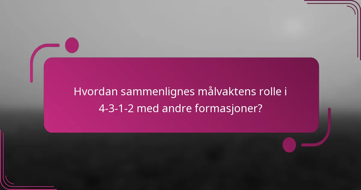 Hvordan sammenlignes målvaktens rolle i 4-3-1-2 med andre formasjoner?