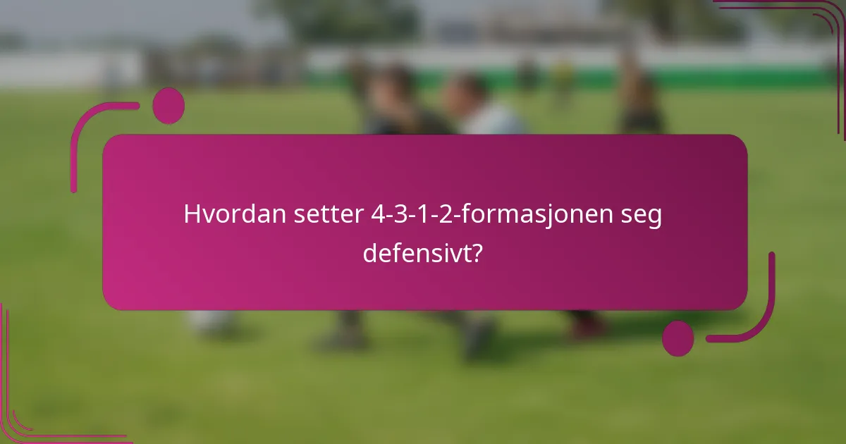 Hvordan setter 4-3-1-2-formasjonen seg defensivt?